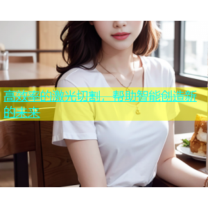 高效率的激光切割，帮助智能创造新的未来