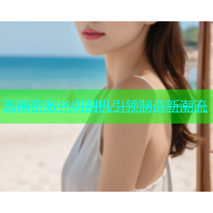 高精密激光切割机引领制造新潮流