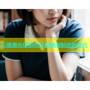 三维激光切割机开启精准制造新时代
