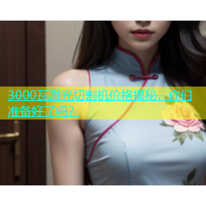 3000瓦激光切割机价格揭秘，你们准备好了吗？
