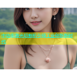 中功率激光切割机引领工业创新新时代