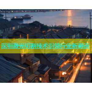 深圳激光切割技术引领行业新潮流
