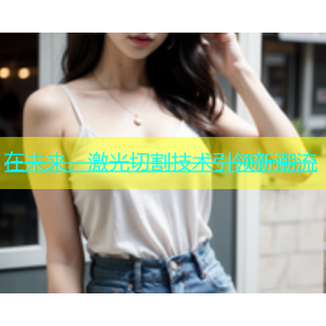 在未来，激光切割技术引领新潮流