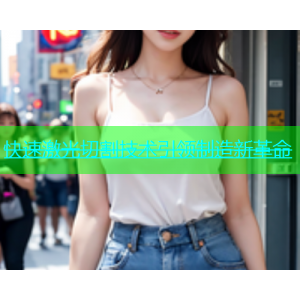 快速激光切割技术引领制造新革命