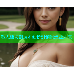 激光板切割技术创新引领制造业未来