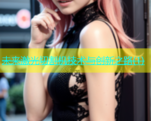 未来激光切割机技术与创新之路(1)(图1)