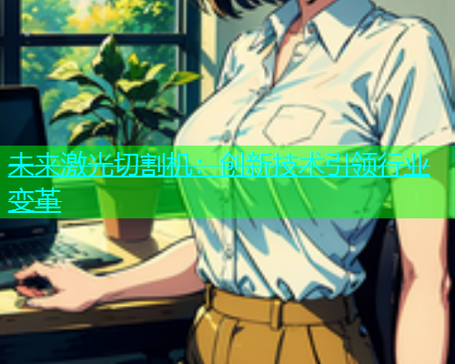 未来激光切割机：创新技术引领行业变革(图1)