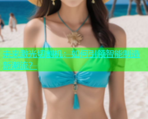 未来激光切割机：如何引领智能制造新潮流？(图1)