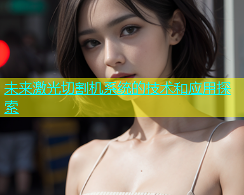 未来激光切割机系统的技术和应用探索(图2)