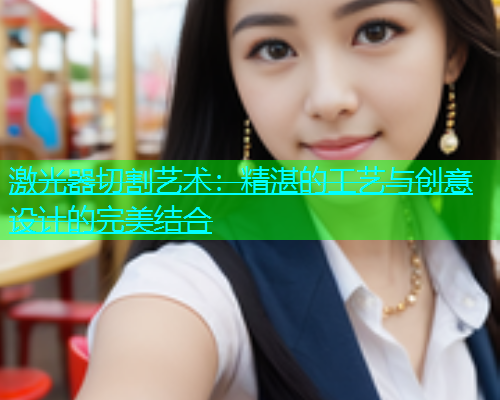 激光器切割艺术：精湛的工艺与创意设计的完美结合(图2)