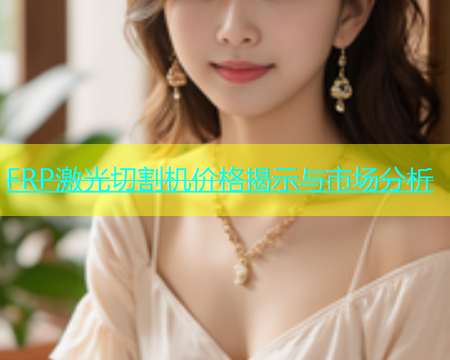 FRP激光切割机价格揭示与市场分析(图2)