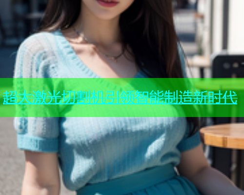 超大激光切割机引领智能制造新时代(图2)