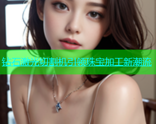 钻石激光切割机引领珠宝加工新潮流(图2)