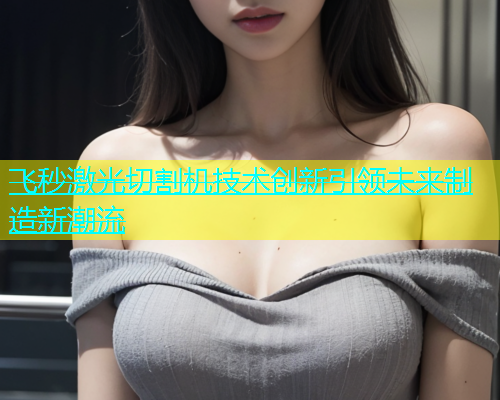 飞秒激光切割机技术创新引领未来制造新潮流(图1)