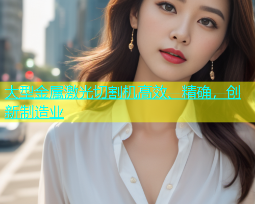 大型金属激光切割机高效、精确，创新制造业(图1)