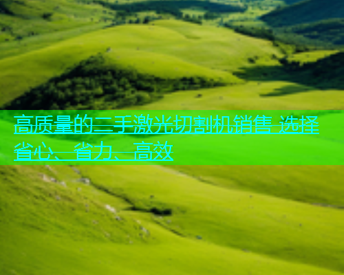 高质量的二手激光切割机销售 选择省心、省力、高效(图2)