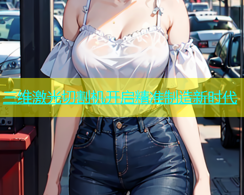 三维激光切割机开启精准制造新时代(图2)