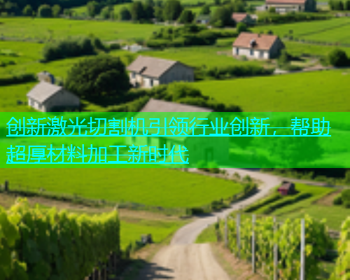 创新激光切割机引领行业创新，帮助超厚材料加工新时代(图1)