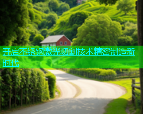 开启不锈钢激光切割技术精密制造新时代(图1)
