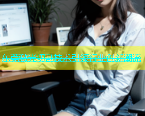 东莞激光切割技术引领行业创新潮流(图2)