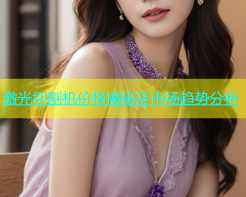 激光切割机价格揭秘及市场趋势分析(图2)