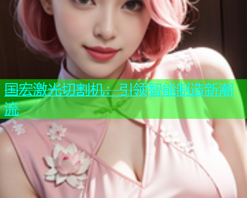 国宏激光切割机：引领智能制造新潮流(图1)