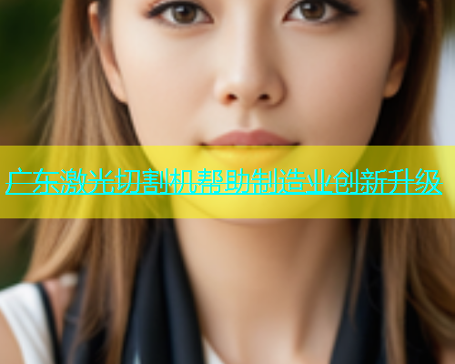 广东激光切割机帮助制造业创新升级(图1)