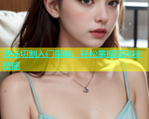激光切割入门指南：轻松掌握高科技技能(图1)