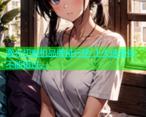 激光切割机品牌排行榜 十大选择你不能错过。(图1)