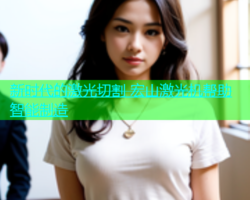 新时代的激光切割 宏山激光机帮助智能制造(图2)