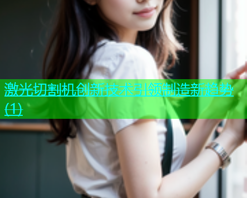 激光切割机创新技术引领制造新趋势(1)(图2)