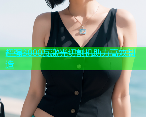 超强3000瓦激光切割机助力高效制造(图1)