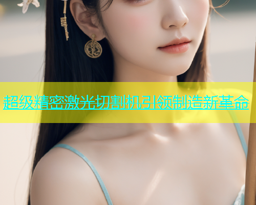 超级精密激光切割机引领制造新革命(图1)
