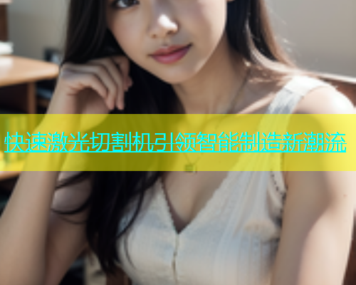 快速激光切割机引领智能制造新潮流(图1)