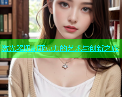 激光器切割亚克力的艺术与创新之旅 激光器切割亚克力的艺术与创新之旅(图2)