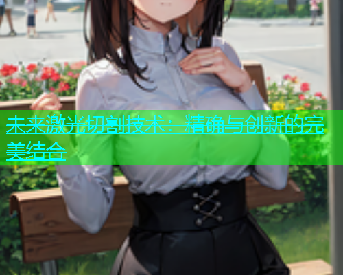 未来激光切割技术：精确与创新的完美结合(图1)
