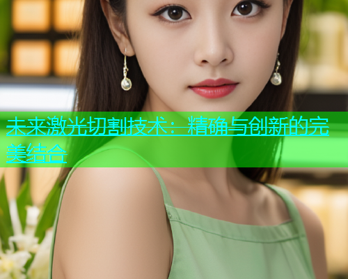未来激光切割技术：精确与创新的完美结合(图2)