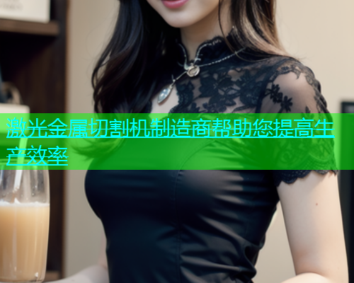激光金属切割机制造商帮助您提高生产效率(图2)