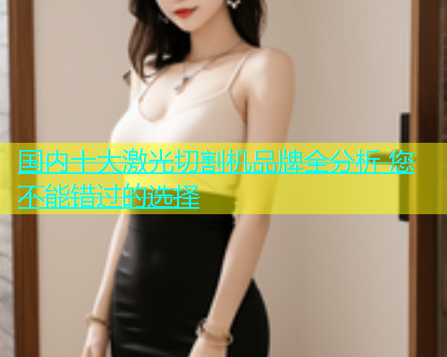 国内十大激光切割机品牌全分析 您不能错过的选择(图1)