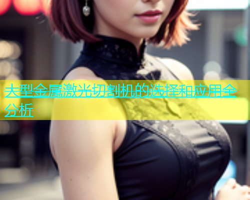 大型金属激光切割机的选择和应用全分析(图1)