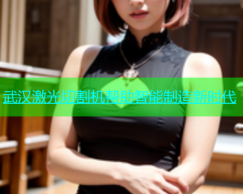 武汉激光切割机帮助智能制造新时代(图1)