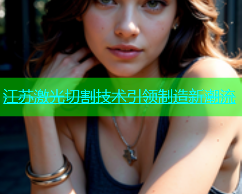 江苏激光切割技术引领制造新潮流(图2)