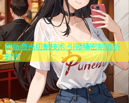 创新激光切割技术 引领精密制造新时代(图2)