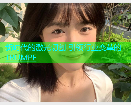 新时代的激光切割 引领行业变革的TRUMPF(图1)