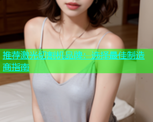推荐激光切割机品牌:选择最佳制造商指南 推荐激光切割机品牌:选择最佳制造商指南(图1)
