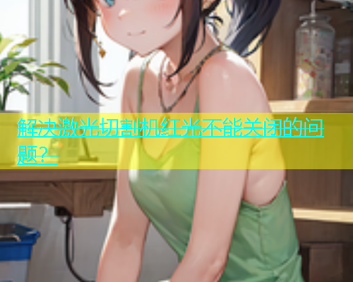 解决激光切割机红光不能关闭的问题？(图1)