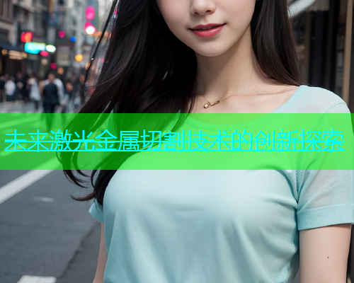 未来激光金属切割技术的创新探索(图1)