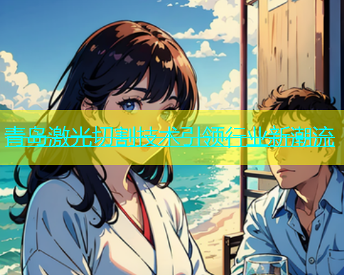 青岛激光切割技术引领行业新潮流(图1)