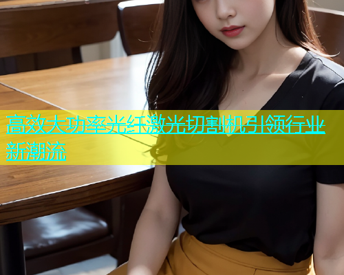 高效大功率光纤激光切割机引领行业新潮流(图1)