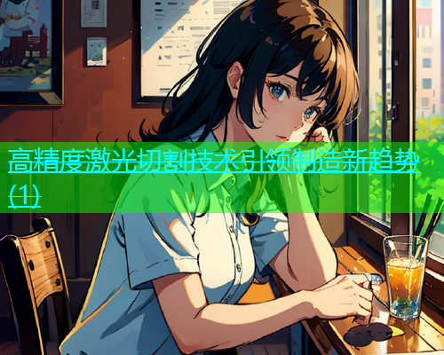 高精度激光切割技术引领制造新趋势(1)(图1)